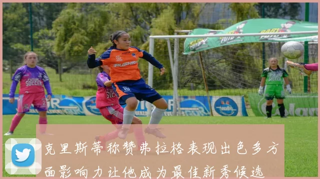 克里斯蒂称赞弗拉格表现出色多方面影响力让他成为最佳新秀候选